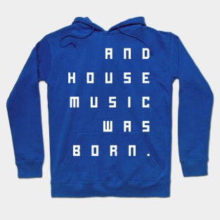 and house music was born Hoodie